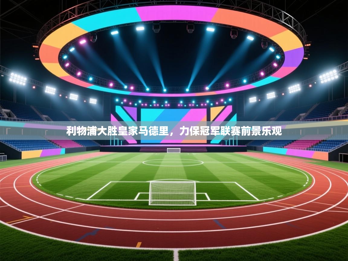 利物浦大胜皇家马德里,力保冠军联赛前景乐观 第1张