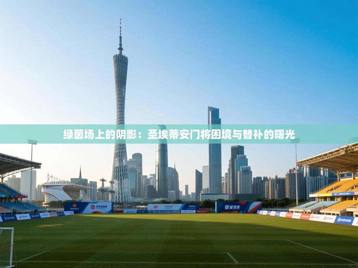 绿茵场上的阴影：圣埃蒂安门将困境与替补的曙光  第1张