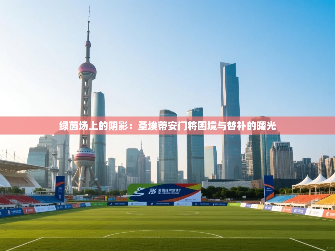 绿茵场上的阴影：圣埃蒂安门将困境与替补的曙光  第2张