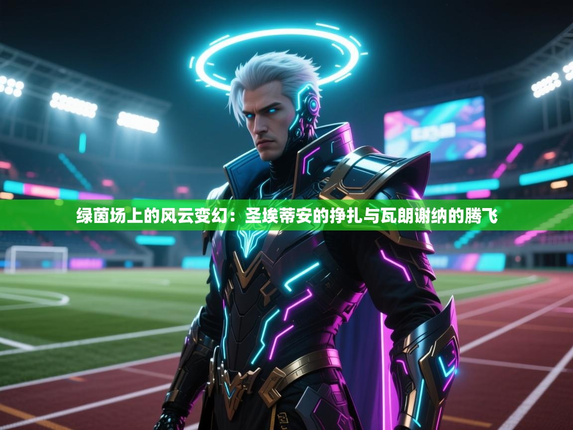 绿茵场上的风云变幻：圣埃蒂安的挣扎与瓦朗谢纳的腾飞  第2张